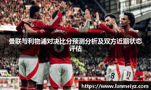 beats365曼联与利物浦对决比分预测分析及双方近期状态评估